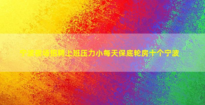 宁波夜场招聘上班压力小每天保底轮房十个宁波